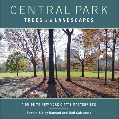 Central Park Trees and Landscapes - by  Edward Barnard & Neil Calvanese (Paperback)