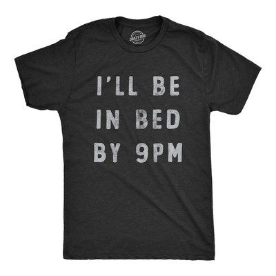 Mens Ill Be In Bed By 9 PM T Shirt Funny Early Sleepy Party for Guys - Crazy Dog Men's T Shirt With Sarcastic Sayings