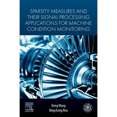 Sparsity Measures and Their Signal Processing Applications for Machine Condition Monitoring - by  Dong Wang & Bingchang Hou (Paperback)
