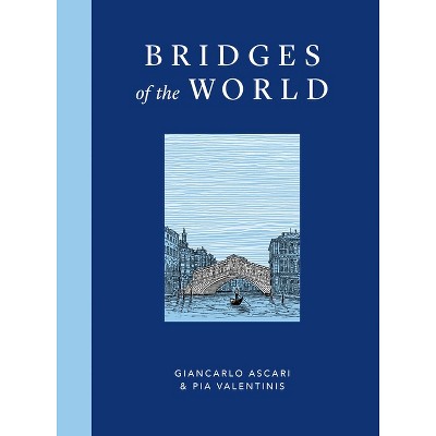 Bridges of the World - by  Giancarlo Ascari & Pia Valentinis (Hardcover)