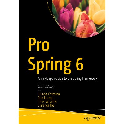 Pro Spring 6 - 6th Edition by  Iuliana Cosmina & Rob Harrop & Chris Schaefer & Clarence Ho (Paperback)
