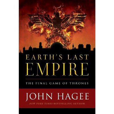 Earth's Last Empire - by  John Hagee (Hardcover)