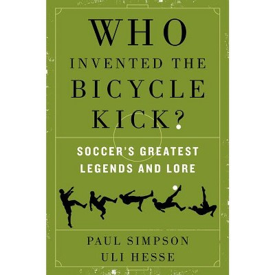 Who Invented the Bicycle Kick? - by  Paul Simpson & Uli Hesse (Paperback)