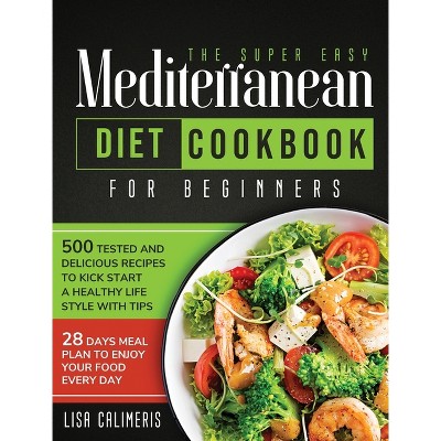 The Super Easy Mediterranean Diet Cookbook - by  Lisa Calimeris (Hardcover)