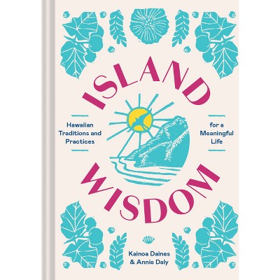 Island Wisdom - by  Annie Daly & Kainoa Daines (Hardcover)