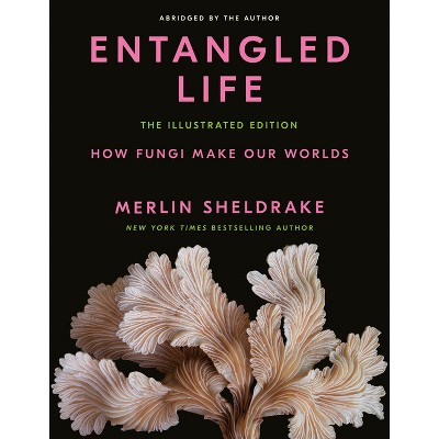 Entangled Life: The Illustrated Edition - by  Merlin Sheldrake (Hardcover)