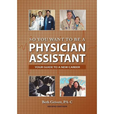 So You Want to Be a Physician Assistant - Second Edition - 2nd Edition by  Beth Grivett (Paperback)