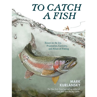 To Catch a Fish - by  Mark Kurlansky (Hardcover)
