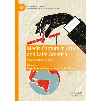Media Capture in Africa and Latin America - (Palgrave Studies in Journalism and the Global South) by  Hayes Mawindi Mabweazara & Bethia Pearson