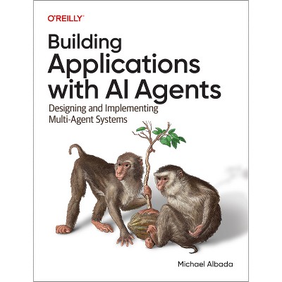 Building Applications with AI Agents - by  Michael Albada (Paperback)