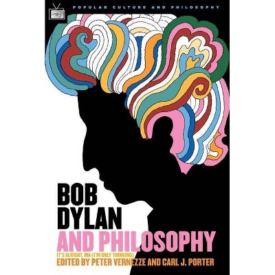 Bob Dylan and Philosophy - (Popular Culture and Philosophy) by  Carl J Porter & Peter Vernezze & William Irwin (Paperback)