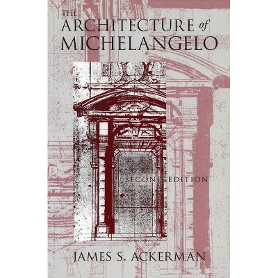 The Architecture of Michelangelo - 2nd Edition by  James S Ackerman (Paperback)
