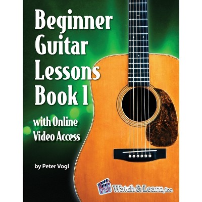Beginner Guitar Lessons Book 1 with Online Video Access - by  Peter Vogl (Paperback)