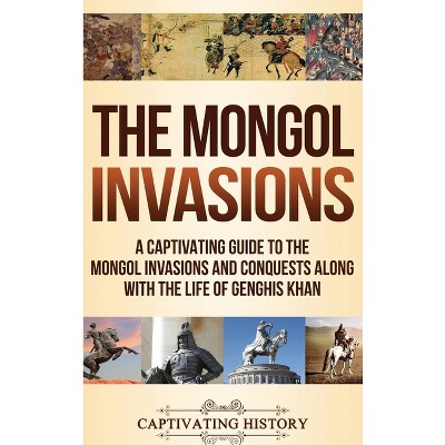 The Mongol Invasions - by  Captivating History (Hardcover)
