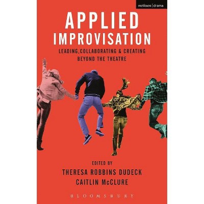 Applied Improvisation - by  Theresa Robbins Dudeck & Caitlin McClure (Paperback)