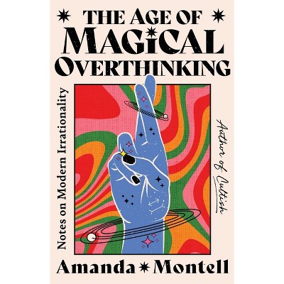 The Age of Magical Overthinking - by Amanda Montell
