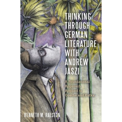 Thinking Through German Literature with Andrew Jaszi - (Studies in German Literature Linguistics and Culture) by  Kenneth M Ralston (Hardcover)