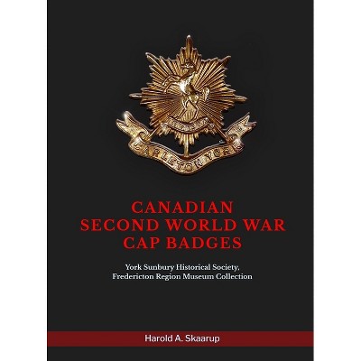 Canadian Second World War Cap Badges - by  Harold a Skaarup (Hardcover)
