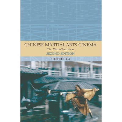 Chinese Martial Arts Cinema - (Traditions in World Cinema) 2nd Edition by  Stephen Teo (Paperback)