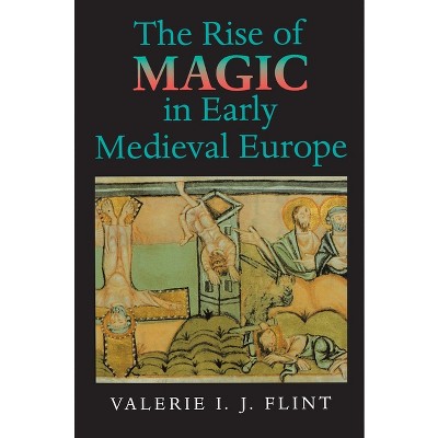 The Rise of Magic in Early Medieval Europe - by  Valerie Irene Jane Flint (Paperback)