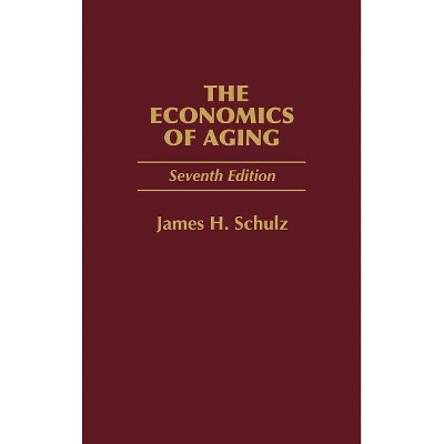 The Economics of Aging - 7th Edition by  James H Schulz (Hardcover)