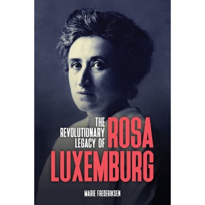 The Revolutionary Legacy of Rosa Luxemburg - by  Marie Frederiksen (Paperback)