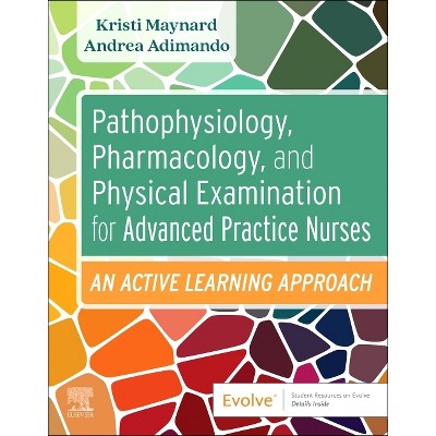 Pathophysiology, Pharmacology, and Physical Examination for Advanced Practice Nurses - by  Kristi V Maynard & Andrea Adimando (Paperback)
