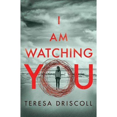 I Am Watching You - by  Teresa Driscoll (Paperback)