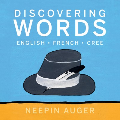 Discovering Words: English * French * Cree - (Discover English, French, and Cree) by  Neepin Auger (Hardcover)