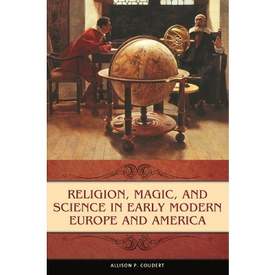 Religion, Magic, and Science in Early Modern Europe and America - by  Allison P Coudert (Hardcover)