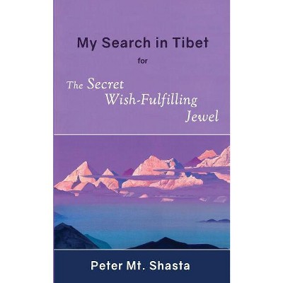My Search in Tibet for the Secret Wish-Fulfilling Jewel - by  Peter Mt Shasta (Paperback)