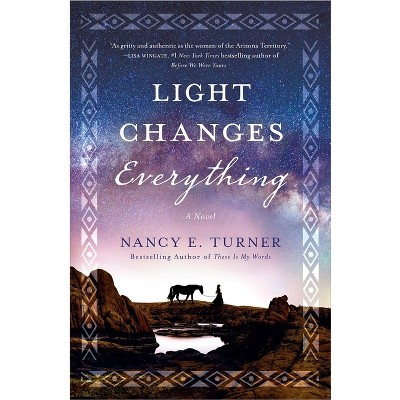 Light Changes Everything - by  Nancy E Turner (Paperback)
