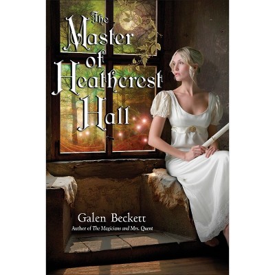 The Master of Heathcrest Hall - (Magicians and Mrs. Quent) by  Galen Beckett (Paperback)