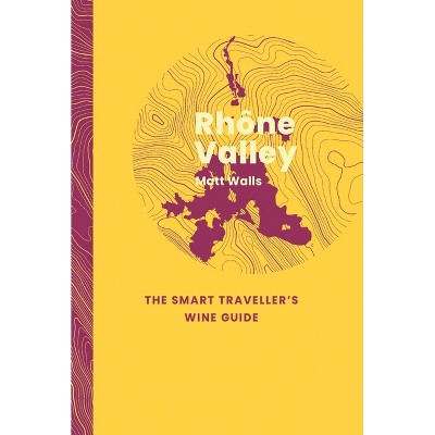 Rhône Valley: The Smart Traveller's Wine Guide - by  Matt Walls (Paperback)