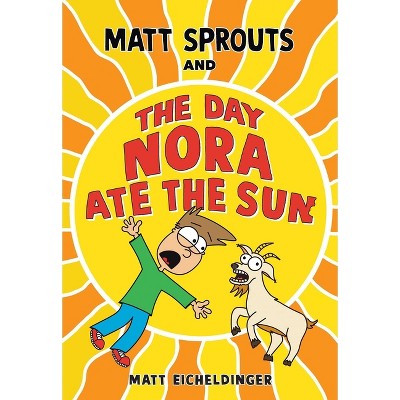 Matt Sprouts and the Day Nora Ate the Sun - by  Matthew Eicheldinger (Paperback)