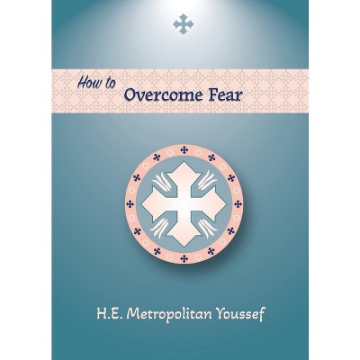 How to Overcome Fear - by  Metropolitan Youssef (Paperback)