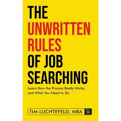 The Unwritten Rules Of Job Searching - by  Tim Luchtefeld (Paperback)