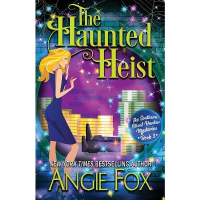 The Haunted Heist - (Southern Ghost Hunter) by  Angie Fox (Paperback)