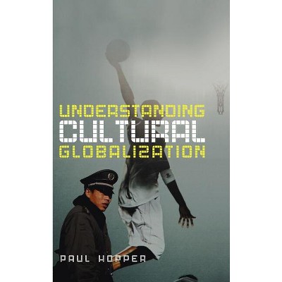 Understanding Cultural Globalization - by  Paul Hopper (Hardcover)