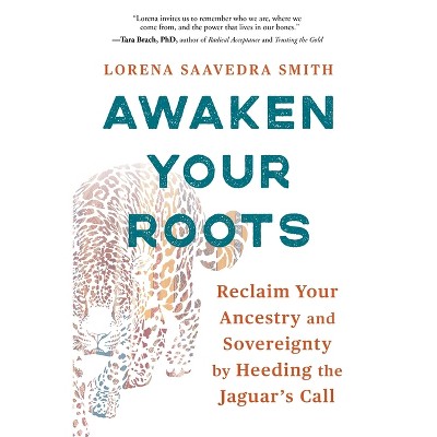 Awaken Your Roots - by  Lorena Saavedra Smith (Paperback)