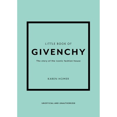 The Little Book of Givenchy - (Little Books of Fashion) by  Karen Homer (Hardcover)