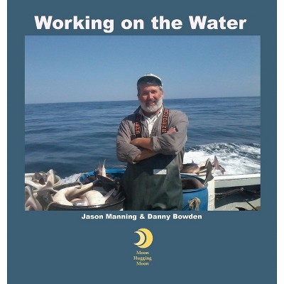 Working on the Water - by  Jason Manning & Danny Bowden (Hardcover)