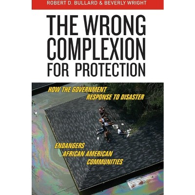 The Wrong Complexion for Protection - by Robert D Bullard & Beverly Wright
