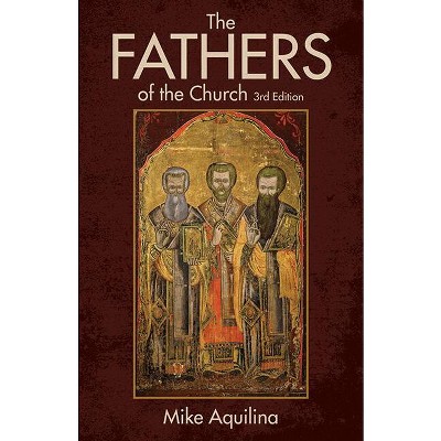 The Fathers of the Church, 3rd Edition - by  Mike Aquilina (Paperback)
