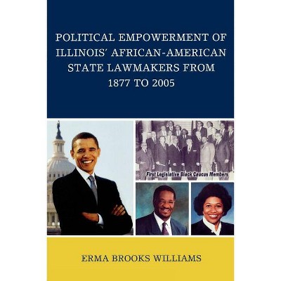 Political Empowerment of Illinois' African-American State Lawmakers from 1877 to 2005 - by  Erma Brooks Williams (Paperback)