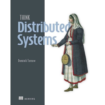 Think Distributed Systems - by  Dominik Tornow (Paperback)