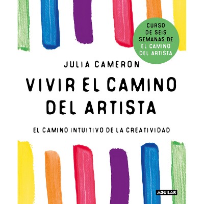 Vivir El Camino del Artista: El Camino Intuitivo de la Creatividad / Living the Artist's Way: An Intuitive Path to Greater Creativity - (Paperback)
