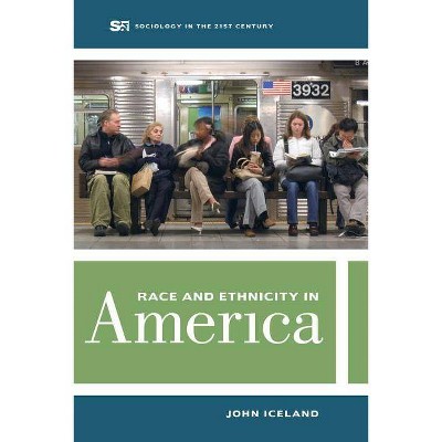 Race and Ethnicity in America - (Sociology in the Twenty-First Century) by  John Iceland (Paperback)