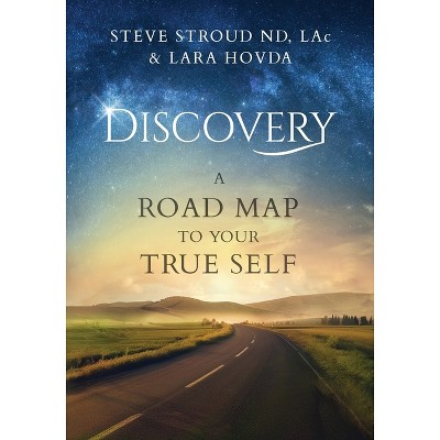 Discovery A Road Map to Your True Self - by  Steve Stroud & Lara Hovda (Paperback)