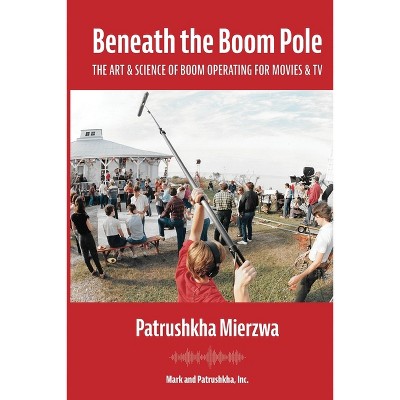 Beneath the Boom Pole - by  Patrushkha Mierzwa (Paperback)
